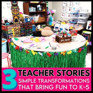 3 teacher stories that are simple classroom transformations that bring fun to K-5