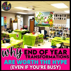 Why end of year classroom transformations are worth the hype even if you're busy